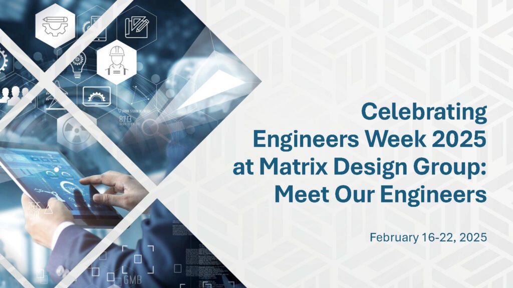 Celebrating Engineers Week 2025 at Matrix Design Group: Meet Our Engineers